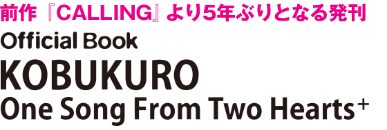 前作「CALLING」より5年振りとなる発刊 Official Book KOBUKURO One Song From Two Hearts+